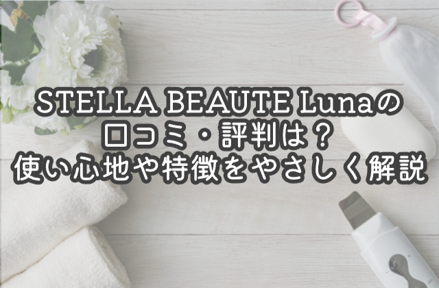 STELLA BEAUTE Lunaの口コミ・評判は？使い心地や特徴をやさしく解説