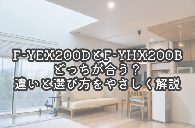 F-YEX200DとF-YHX200Bどっちが合う？違いと選び方をやさしく解説【2026】