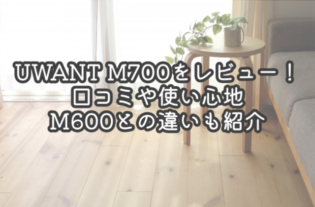 UWANT M700をレビュー！口コミや使い心地・M600との違いも紹介